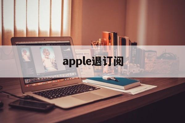 apple退订阅(苹果手机退订阅怎么退)