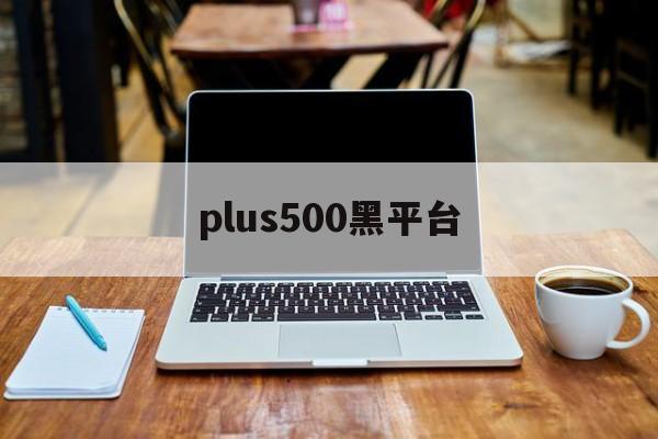 plus500黑平台(plus500平台怎么样)